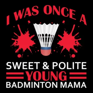 I Was Once Sweet & Polite Young Badminton Mama DTF Transfer